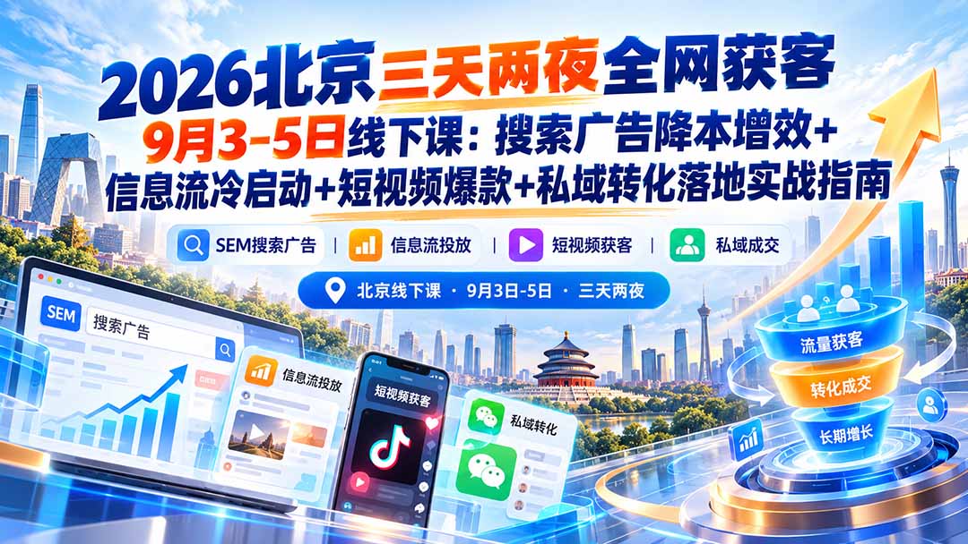 2026北京三天两夜全网获客9月3-5日线下课：搜索广告降本增效+信息流冷启动+短视频爆款+私域转化落地实战指南-酷乐网