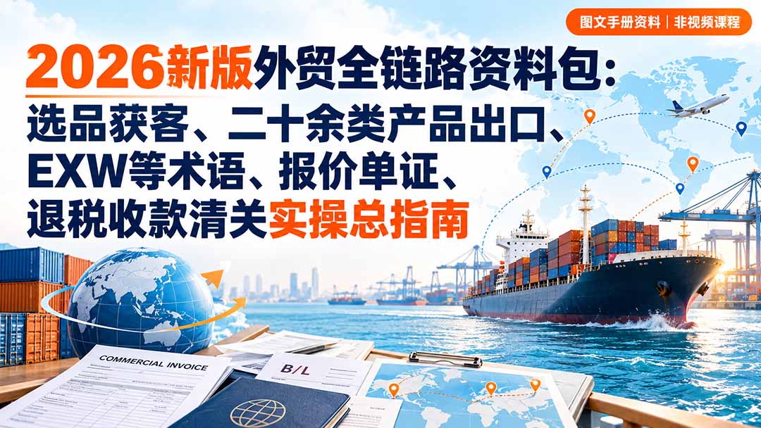图片[1]-2026新版外贸全链路资料包：选品获客、二十余类产品出口、EXW等术语、报价单证、退税收款清关实操总指南-酷乐网