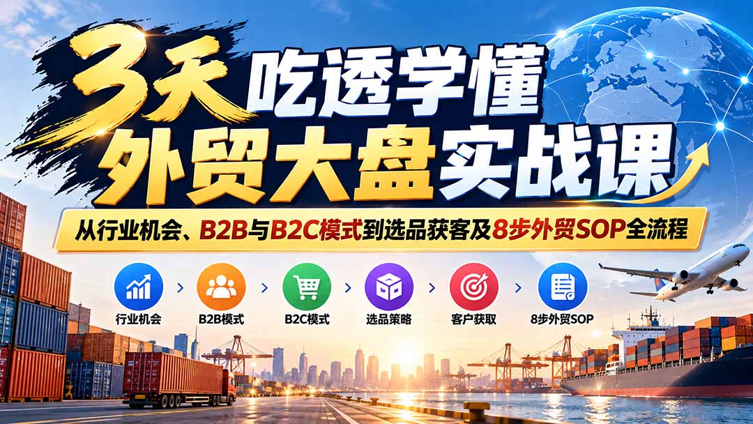 图片[1]-3天吃透学懂外贸大盘实战课：从行业机会、B2B与B2C模式到选品获客及8步外贸SOP全流程-酷乐网