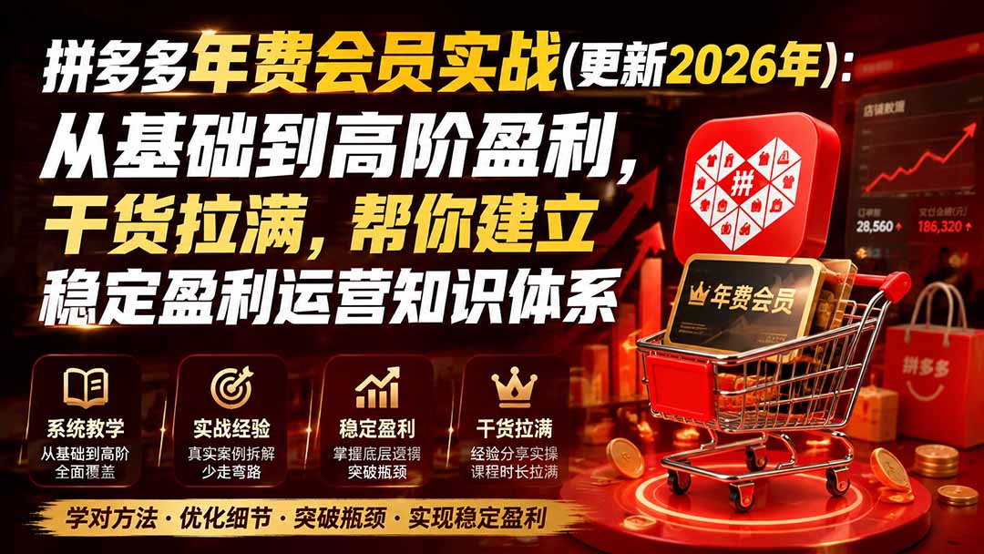 拼多多年费会员实战(更新0914)：从基础到高阶盈利，干货拉满，帮你建立稳定盈利运营知识体系-酷乐网