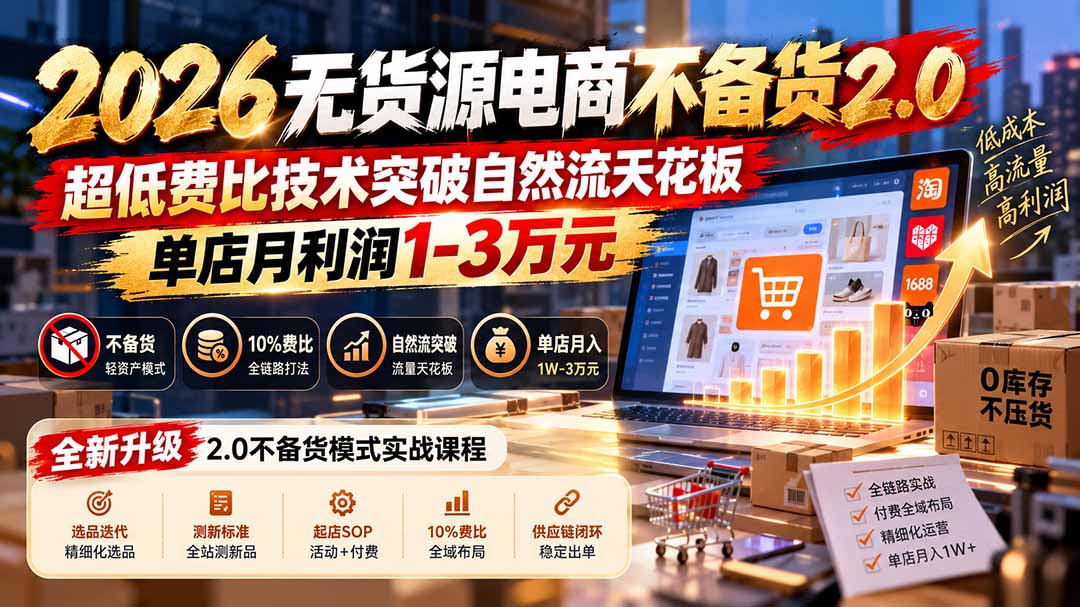 2026无货源电商不备货2.0【更新1010】：超低费比技术突破自然流天花板，单店月利润1-3万元-酷乐网