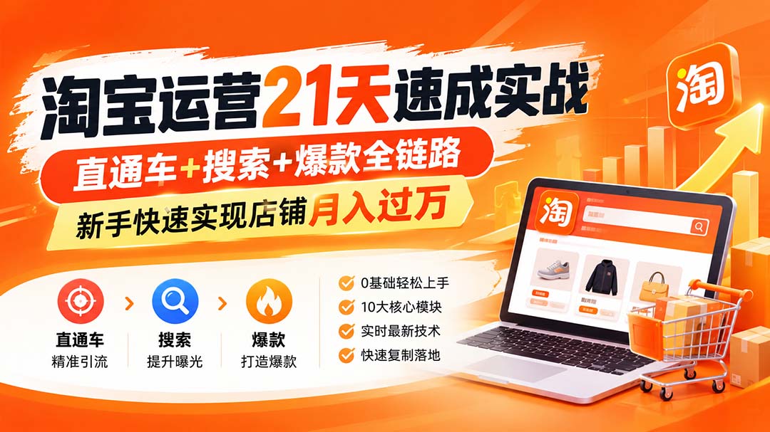 【无水印】淘宝运营21天速成实战(更新9月)，直通车+搜索+爆款全链路，新手快速实现店铺月入过万-酷乐网