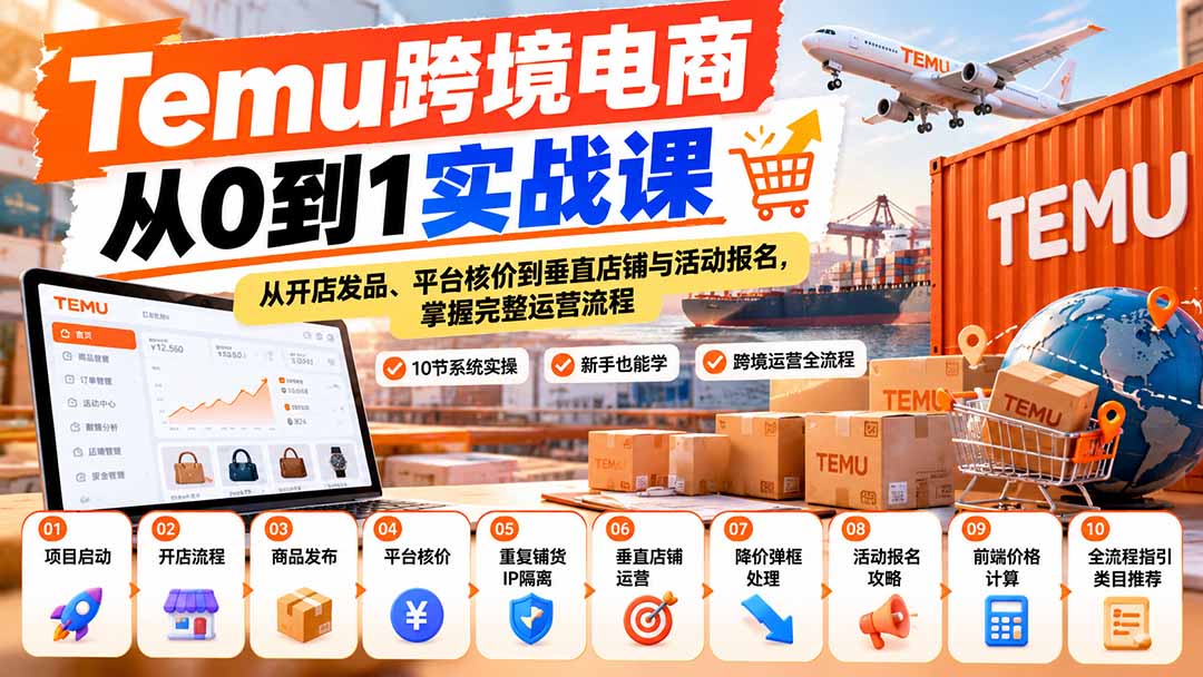 【无水印】Temu跨境电商从0到1实战课:从开店发品、平台核价到垂直店铺与活动报名,掌握完整运营流程-酷乐网