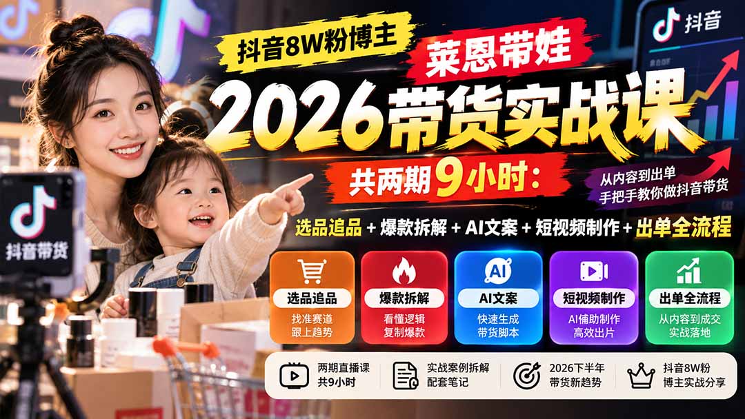 图片[1]-【无水印】抖音8W粉博主莱恩带娃2026带货实战课-共两期9小时：选品追品+爆款拆解+AI文案+短视频制作+出单全流程-酷乐网