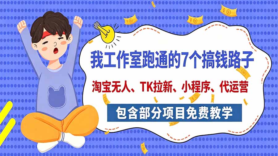 我工作室跑通的7个搞钱路子,今天全盘托出,包含部分项目免费教学(淘宝、拉新、小程序、代运营)-酷乐网