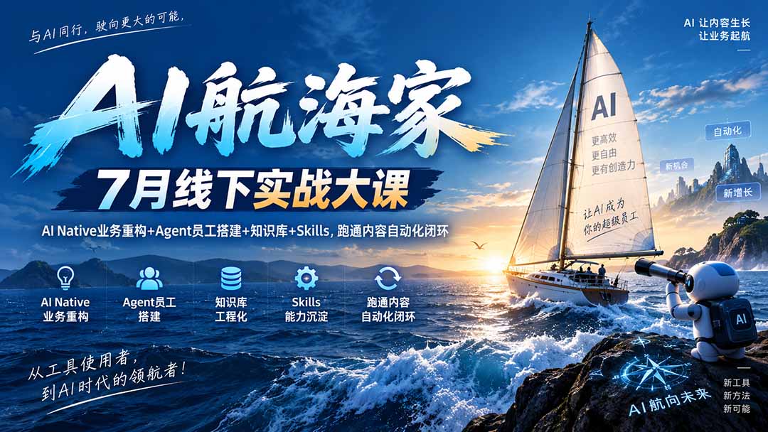 AI航海家 7月线下实战大课-无水印｜AI Native业务重构+Agent员工搭建+知识库+Skills，跑通内容自动化闭环-酷乐网